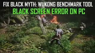 How To Fix Black Myth Wukong Benchmark Tool Black Screen Error/Stuck On Black Screen On PC