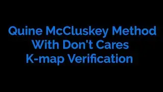 Quine McCluskey Simplification with Don't Cares (Tabular Method) with k-map verification.