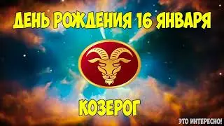 ДЕНЬ, ДАТА РОЖДЕНИЯ 16 ЯНВАРЯ. ЗНАК ЗОДИАКА КОЗЕРОГ. ГОРОСКОП