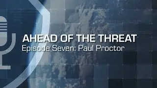 Ahead of the Threat Podcast: Episode Seven - Paul Proctor