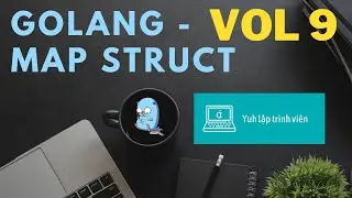 Vol9 - Map struct - Golang - Nhập Môn Cơ Bản