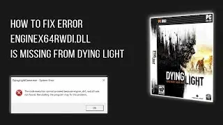 HOW TO FIX ERROR ENGINEX64RWDI.DLL IS MISSING FROM DYING LIGHT