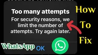 Too many attempts for Security reasons, we limit the number of attempts | WhatsApp won't connecting