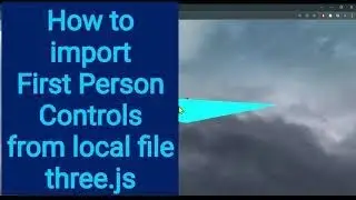 6a How to import First Person Controls from local file in three.js