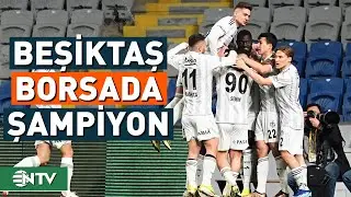 Beşiktaş Hisseleri Borsada Şampiyon Oldu | NTV