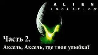 Alien: Isolation. Прохождение. Часть 2. Аксель, Аксель, где твоя улыбка?