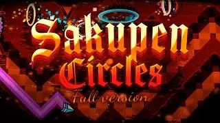 SAKUPEN CIRCLES - ПОЛНАЯ ВЕРСИЯ! || Процесс строительства, История Создания и т.д. || Geometry Dash