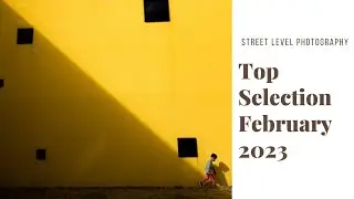 STREET PHOTOGRAPHY: TOP SELECTION - FEBRUARY 2023 -