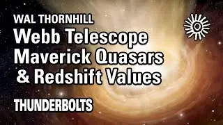 Wal Thornhill: JWST – Maverick Quasars & Redshift Values | Thunderbolts