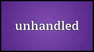 Unhandled Meaning