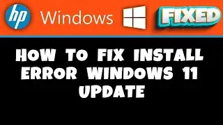 HP Laptop -  how to fix install error windows 11 update