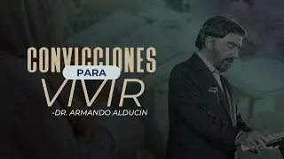 Convicciones Para Vivir | Dr. Armando Alducin