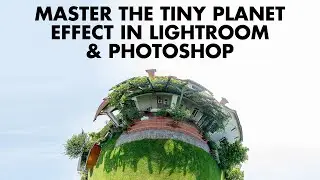 Master the Tiny Planet Effect in Lightroom & Photoshop