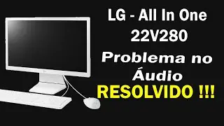 Resolva o Problema de Áudio No LG  All In One 22V280 - Som Lg 22V280 RESOLVIDO !!!