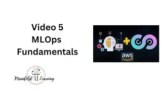 Video 5 - MLOps Fundamentals - MLOps with AWS