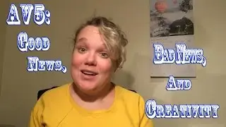 AV5: Good News, Bad News, and Creativity