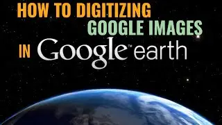 How to digitizing Google images on Google Earth.