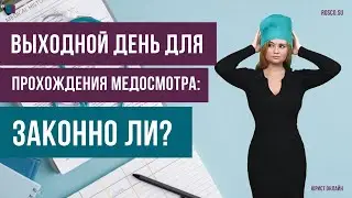 Выходной день для прохождения медосмотра: законно ли?