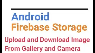 Android Firebase Storage(Java) Upload image using Gallery and Camera and download on RecyclerView