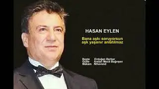 HASAN EYLEN  Bana aşkı soruyorsun aşk yaşanır anlatılmaz