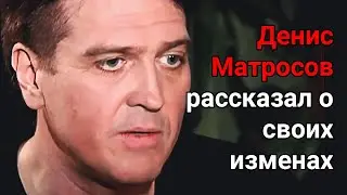 Денис Матросов рассказал о своих изменах