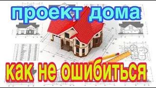 Как не ошибиться при выборе проекта дома для строительства