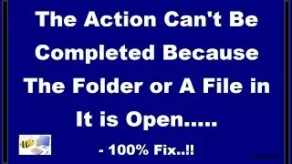 The Action Cant Be Completed Because The Folder or A File in It is Open - 100% Fix  !!