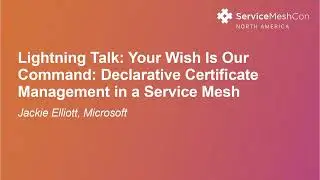 Lightning Talk: Your Wish Is Our Command: Declarative Certificate Management in a...- Jackie Elliott
