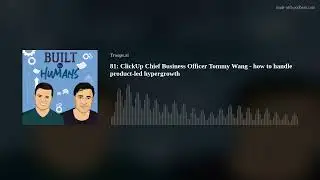 81: ClickUp Chief Business Officer Tommy Wang - how to handle product-led hypergrowth