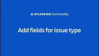 How to add fields for issue type in Jira Cloud
