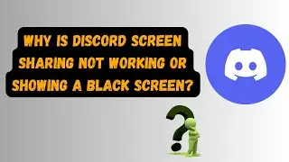 Why is Discord Screen Sharing Not Working or Showing a Black Screen?