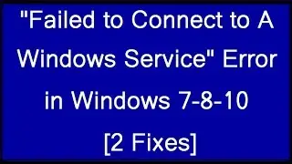 Failed to Connect to A Windows Service Error in Windows 7 - 8 - 10 [2 Fixes]