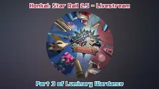 Honkai: Star Rail 2.5 - Livestream - Part 3 of Luminary Wardance