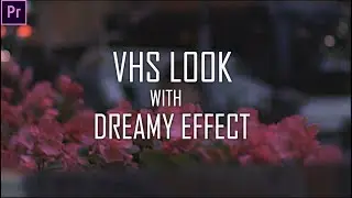 Retro VHS Look with Dreamy Effect - Adobe Premiere Pro