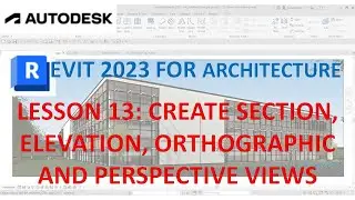 REVIT 2023 ARCHITECTURE: LESSON 13 - CREATE SECTION, ELEVATION, ORTHOGRAPHIC AND PERSPECTIVE VIEWS