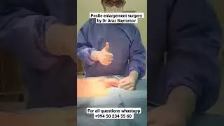 Penile enlargement surgery by Dr Araz Bayramov AUA member , EAU active member 