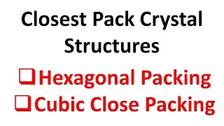 Closest Pack Crystal Structures: Hexagonal Packing and Cubic Close Packing