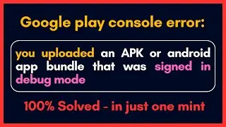 you uploaded an APK or android app bundle that was signed in debug mode in flutter