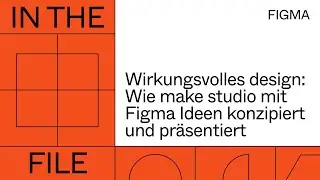 In the file - Wirkungsvolles design: Wie make studio mit Figma Ideen konzipiert und präsentiert