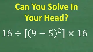 16 divided by [ (9 – 5) squared ] times 16 =? Can You Solve In Your Head?