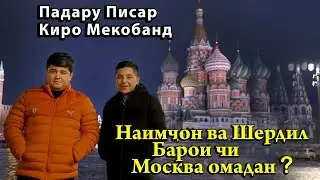 Наимчон ва Шердил Барои чи Москва Омадан. Падару Писар киро Мекобан.