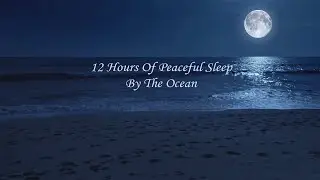 Deep Sleeping All Night Long And A Bit In The Morning, 12 Hours Of Peaceful Sleep By The Ocean