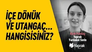 İÇE DÖNÜK VE UTANGAÇ… SİZ HANGİSİSİNİZ? | YAPRAK TERAPİ