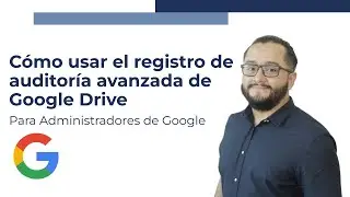 El registro de auditoría avanzada de Google Drive | Guía para administradores de Google