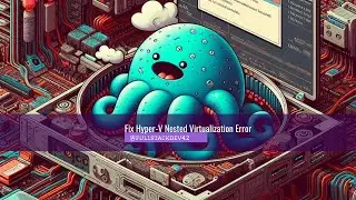 Fix Hyper-V Nested Virtualization Error