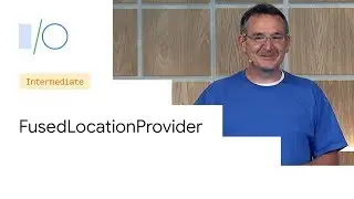 Seamless and Smooth Location Everywhere with the new FusedLocationProvider (Google I/O19)