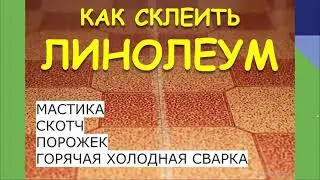 КАК СКЛЕИТЬ ЛИНОЛЕУМ. КАК ЗАКЛЕИТЬ ДЫРКУ.