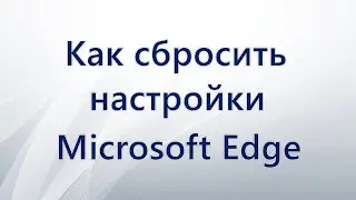 Как сбросить настройки Microsoft Edge