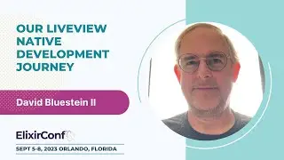 ElixirConf 2023 - David Bluestein II - Our LiveView Native Development Journey
