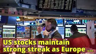 US stocks maintain strong streak as Europe rises